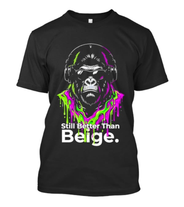 Still Better Than Beige Gorilla Illustration Multicolor Paint Drip T-Shirt