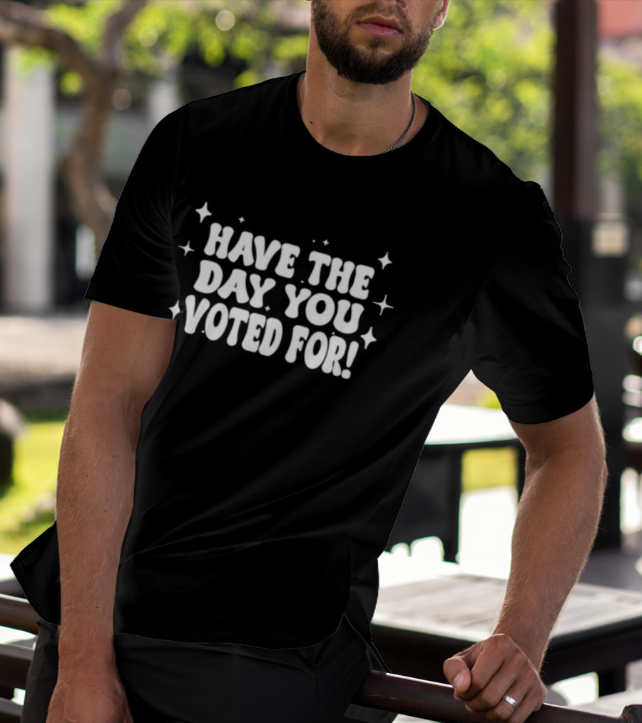 Have The Day You Voted For Kentucky Stars T-Shirt