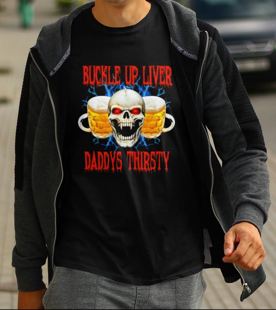 Buckle Up Liver Beer Skull With Glasses Daddys Thirsty T-Shirt