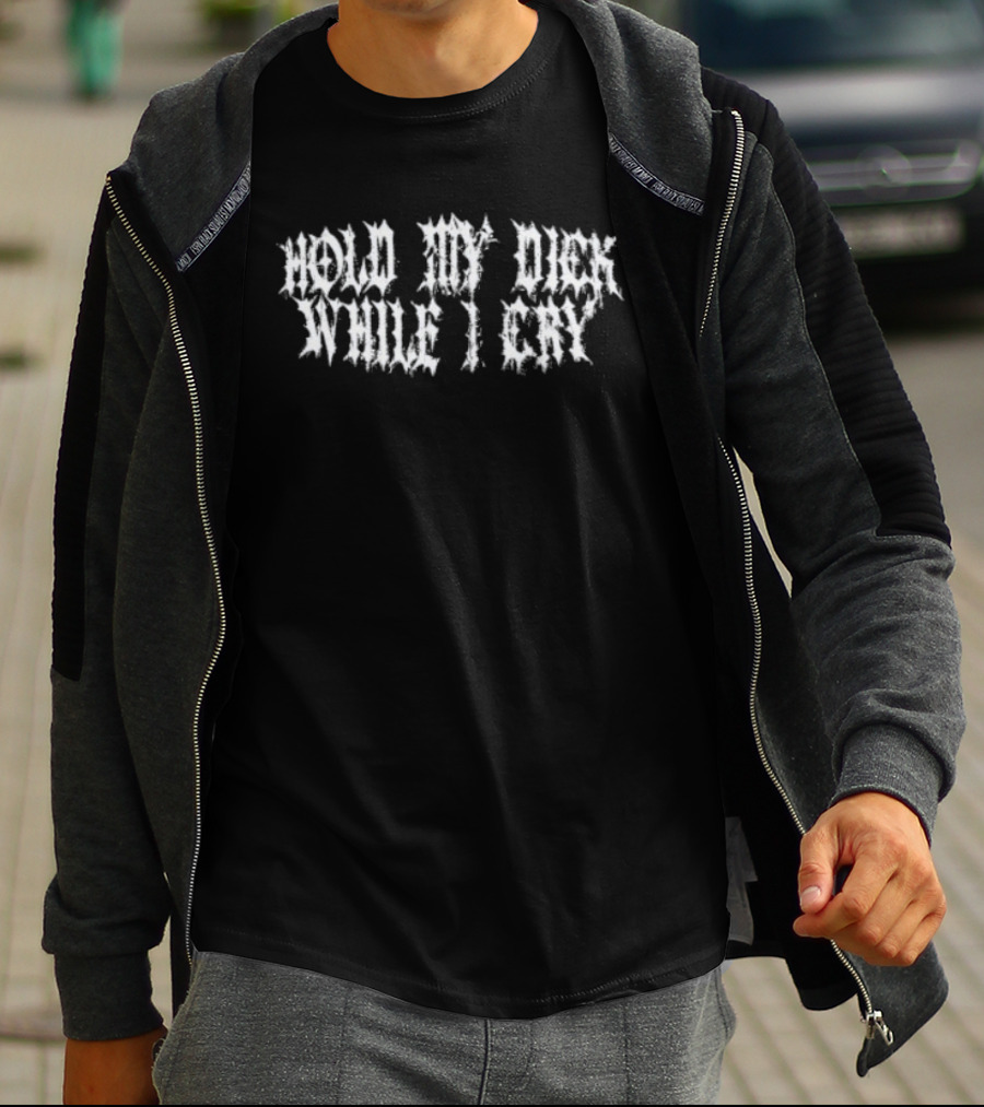 Hold My Dick While I Cry Edgy T-Shirt