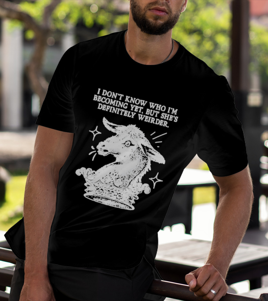 I Don't Know Who I'm Becoming Yet But She's Definitely Weirder Goat T-Shirt