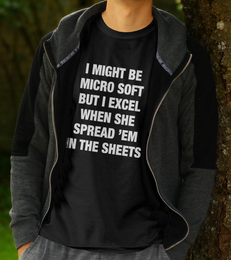 I Might Be Micro Soft But I Excel When She Spread 'Em In The Sheets T-Shirt