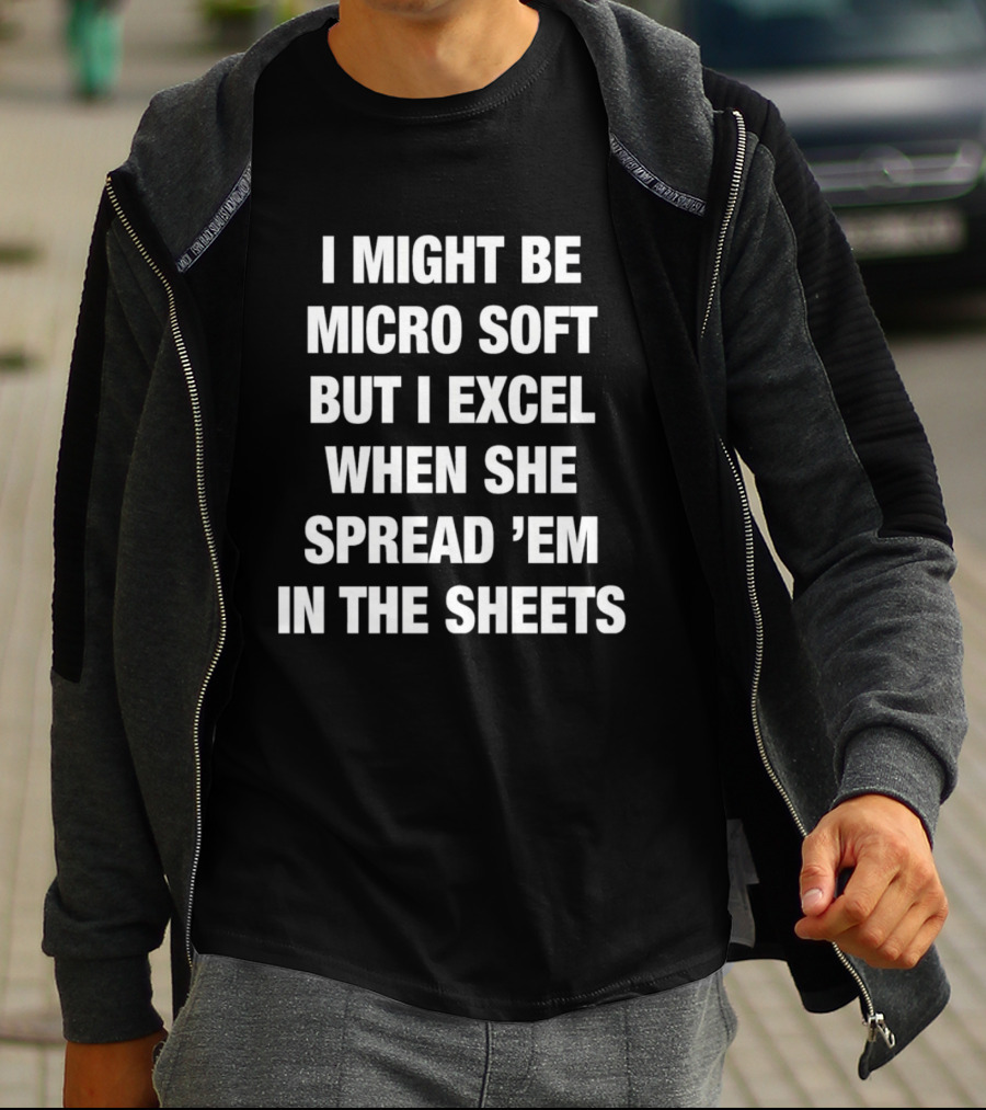 I Might Be Micro Soft But I Excel When She Spread 'Em In The Sheets T-Shirt