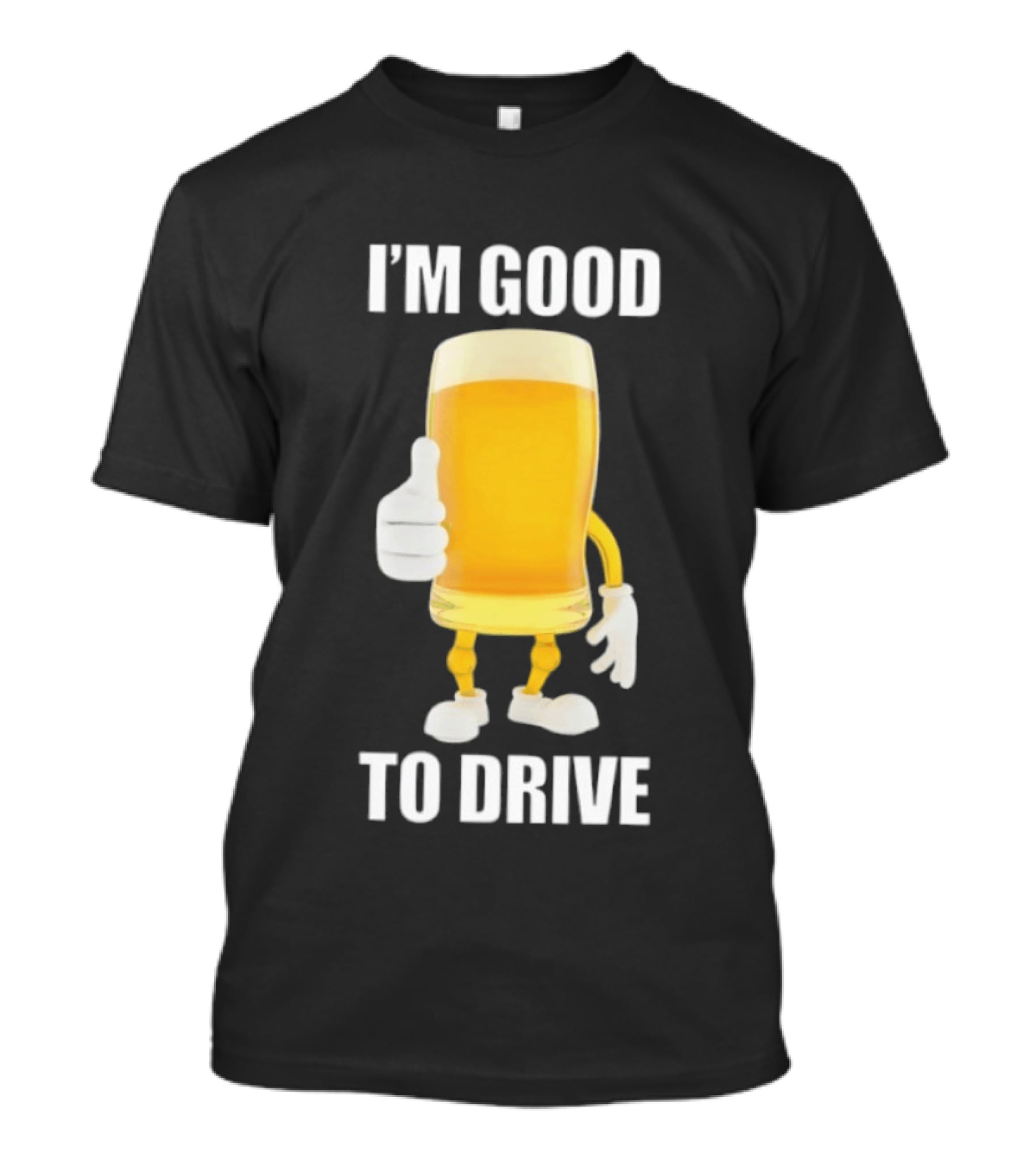 I'm Good To Drive Beer Glass Thumbs Up Drinking Humor T-Shirt