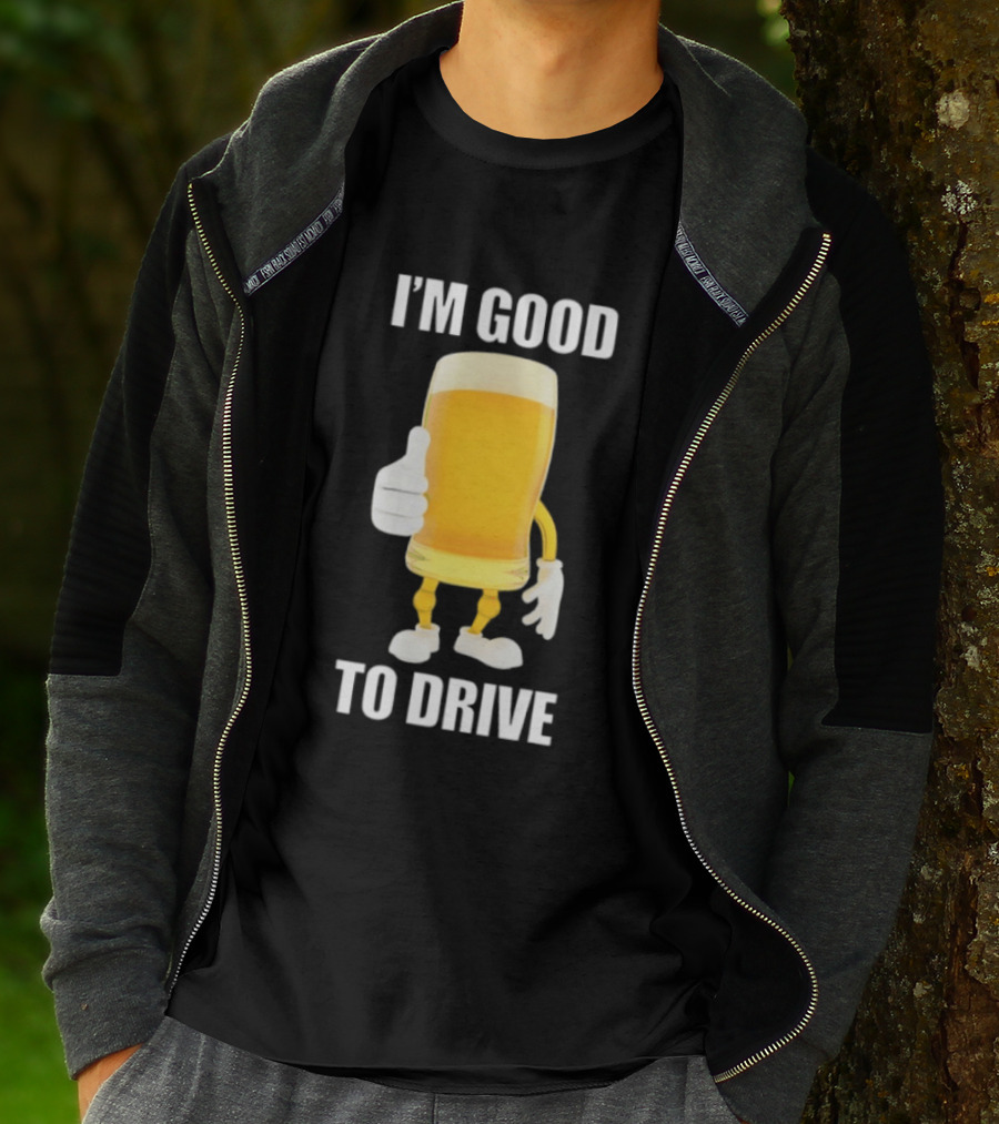 I'm Good To Drive Beer Glass Thumbs Up Drinking Humor T-Shirt