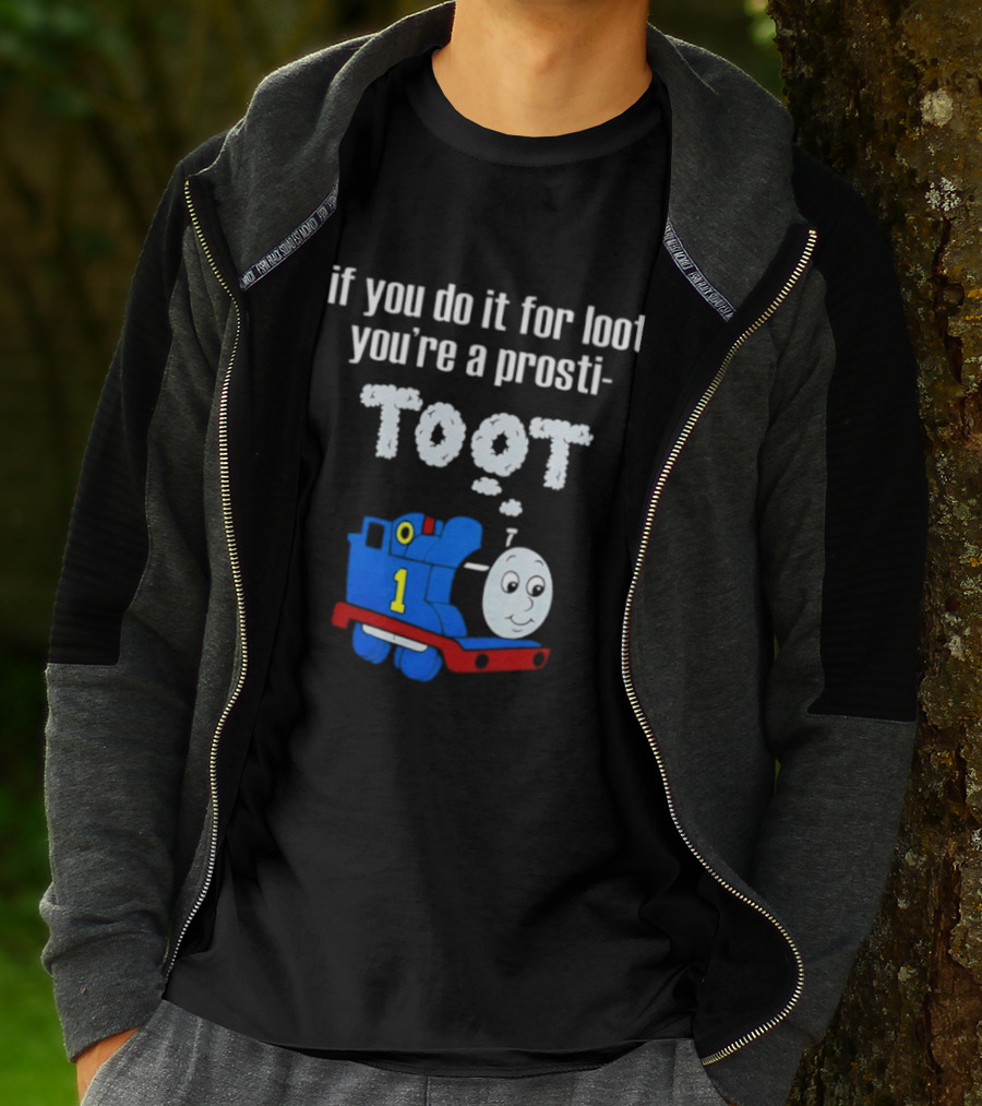 If You Do It For Loot You're A Prosti Toot Thomas The Tank Engine Train Number One T-Shirt