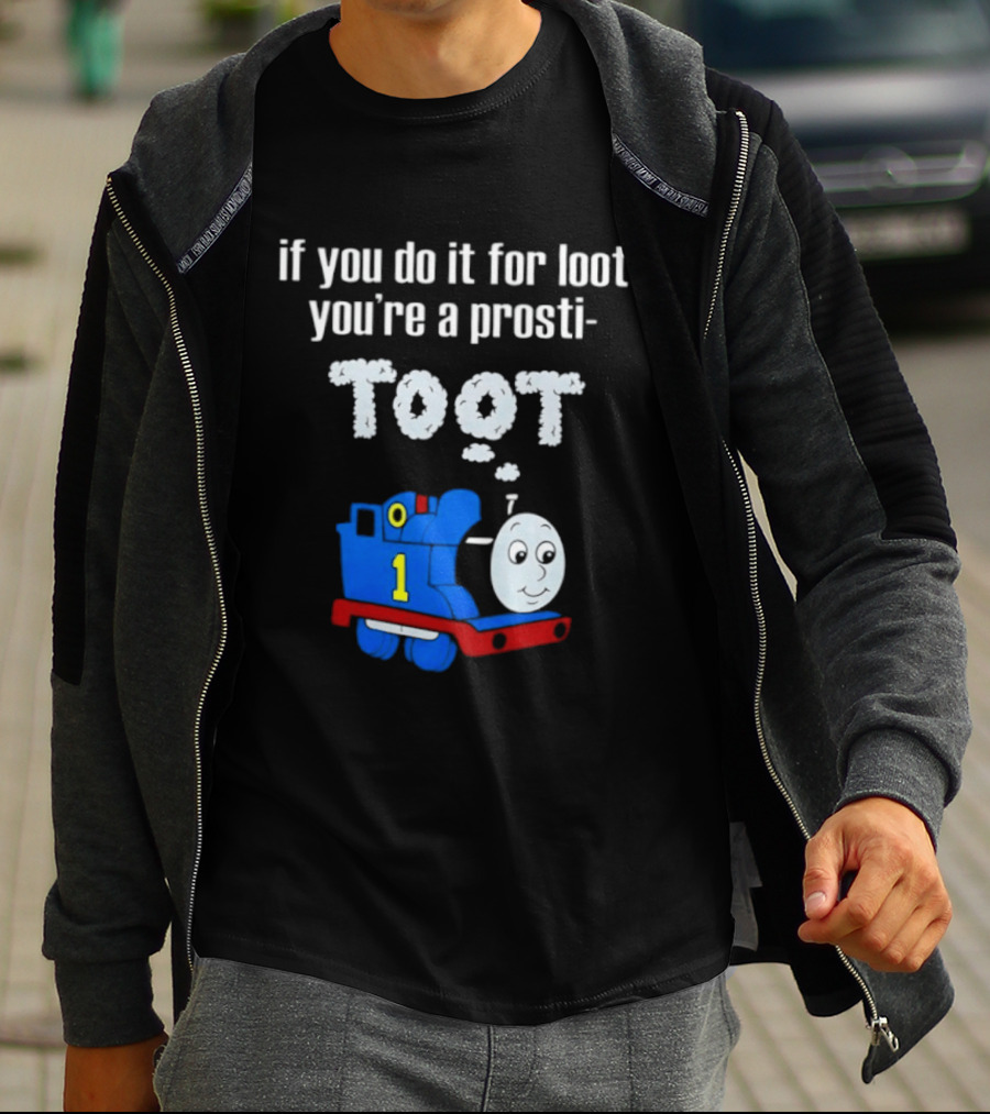 If You Do It For Loot You're A Prosti Toot Thomas The Tank Engine Train Number One T-Shirt