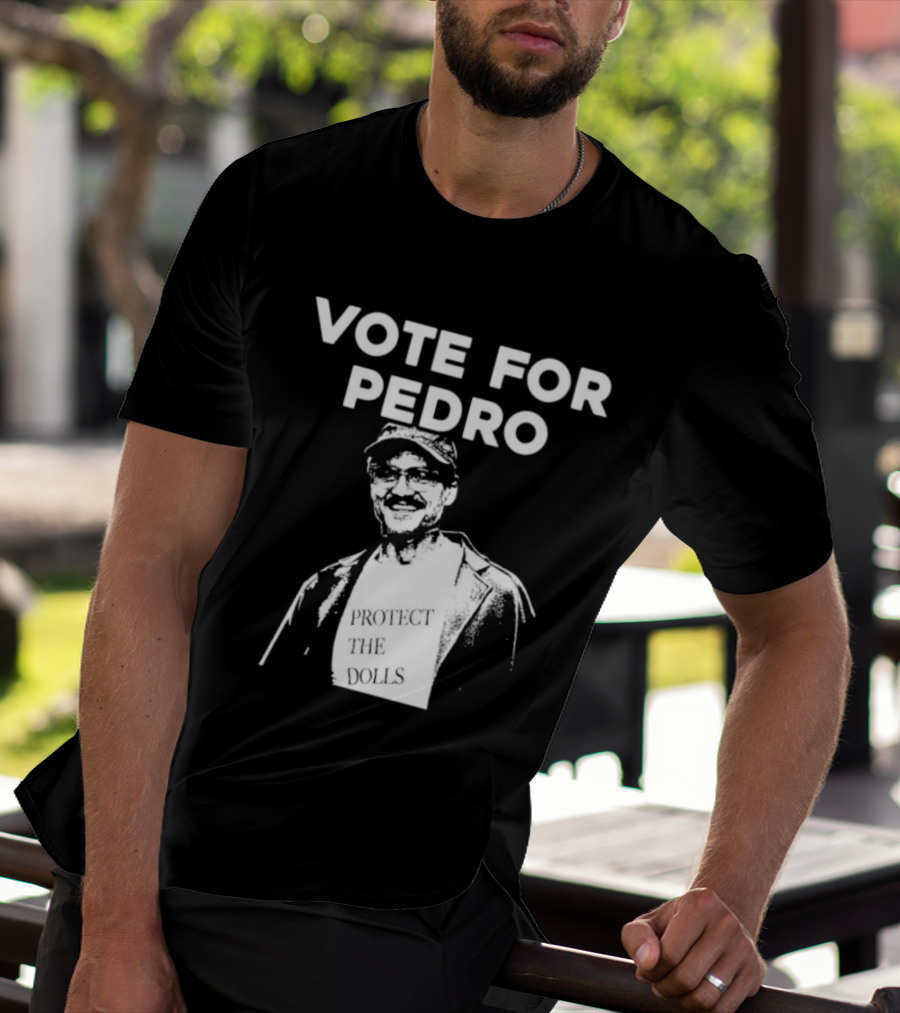 Vote For Pedro Protect The Dolls Pedro Pascal T-Shirt