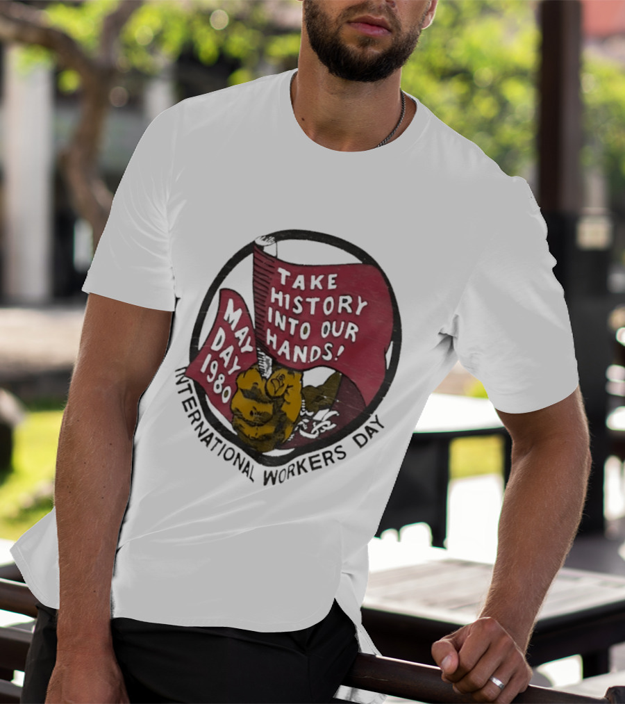 International Workers Day May Day 1980 Take History Into Our Hands T-Shirt
