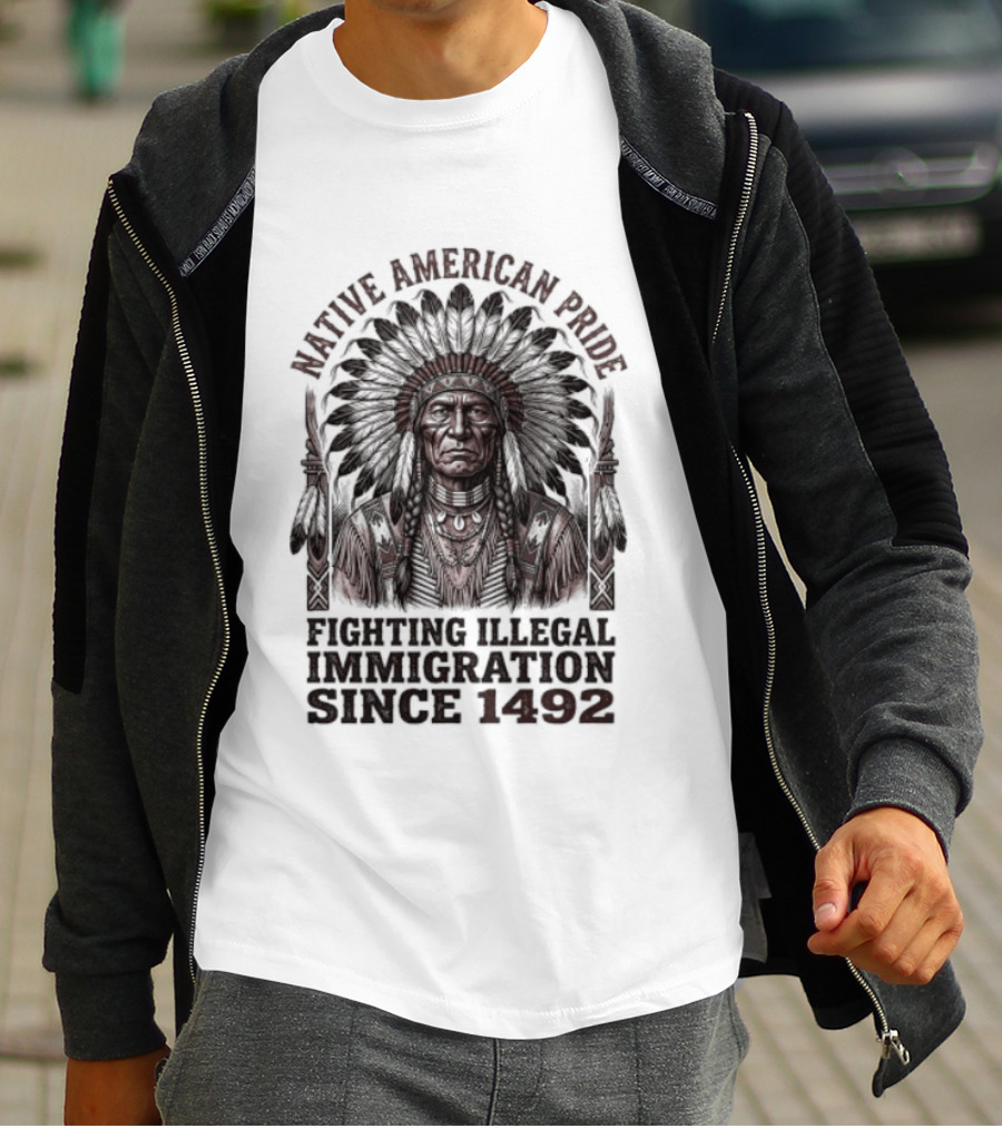 Native American Pride Fighting Illegal Immigration Since 1492 T-Shirt