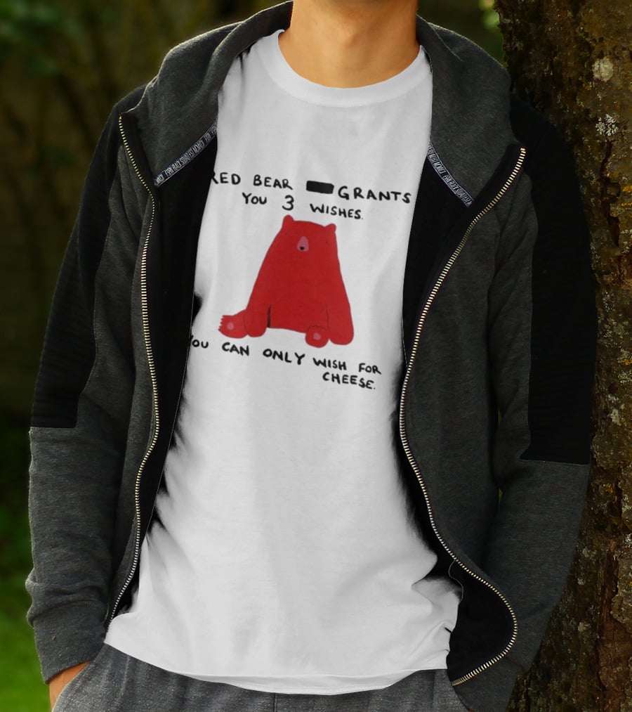 Red Bear Grants You 3 Wishes You Can Only Wish For Cheese T-Shirt