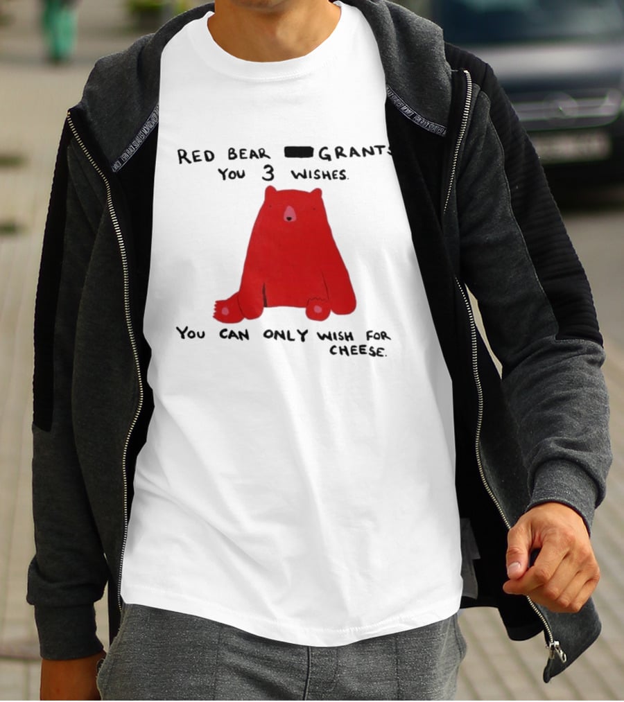 Red Bear Grants You 3 Wishes You Can Only Wish For Cheese T-Shirt