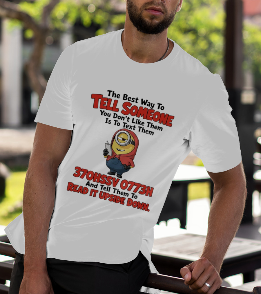 The Best Way To Tell Someone You Don't Like Them Is To Text Them Minion 370HSSV 0773H Read It Upside Down T-Shirt