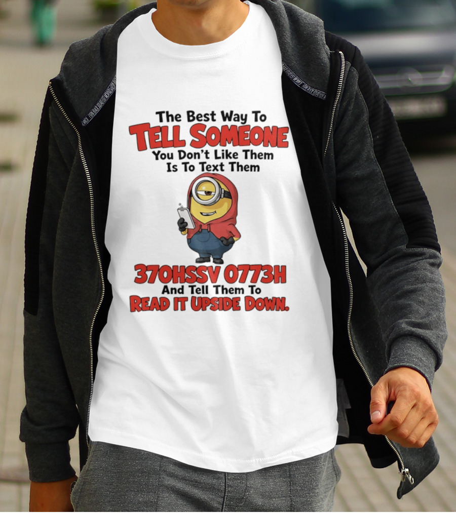The Best Way To Tell Someone You Don't Like Them Is To Text Them Minion 370HSSV 0773H Read It Upside Down T-Shirt