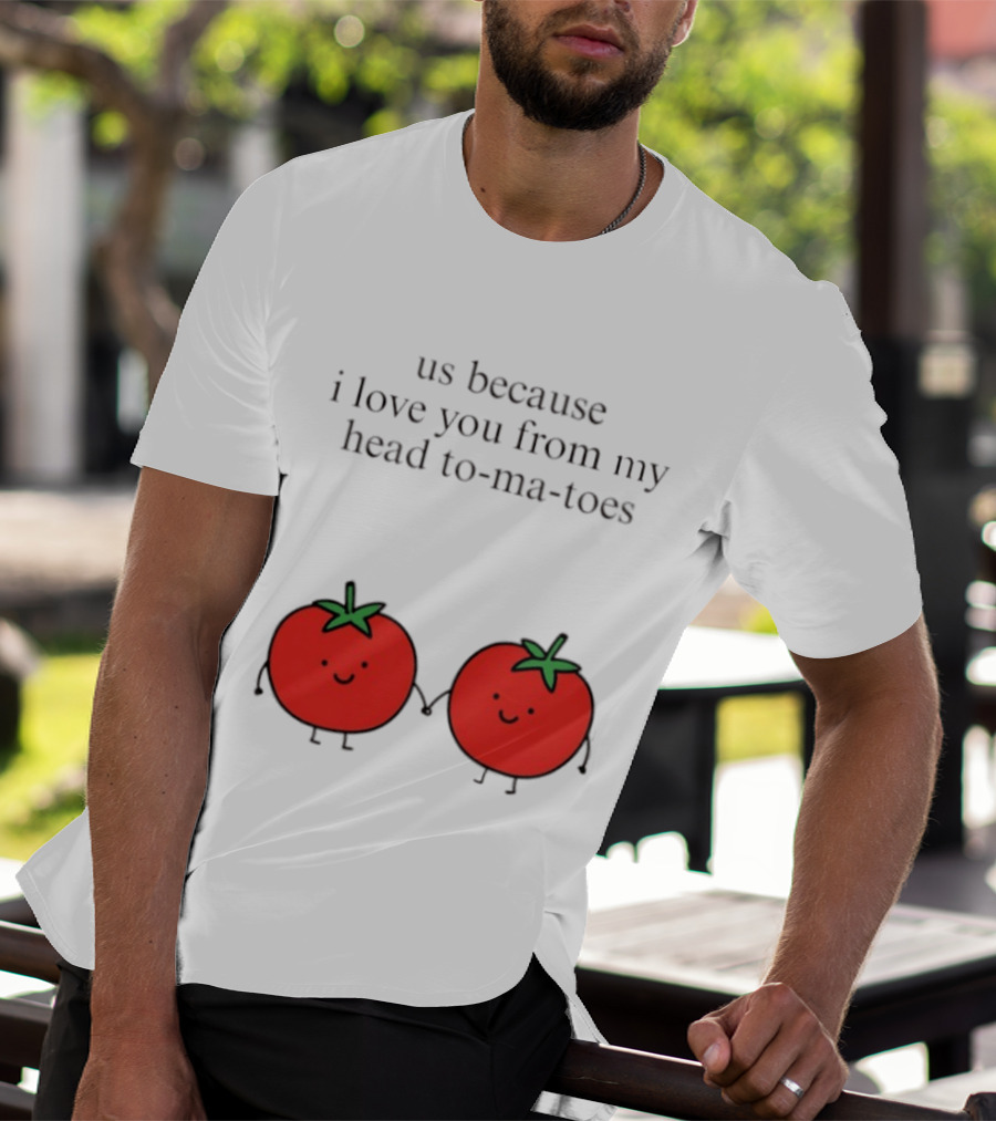 Us Because I Love You From My Head To Ma Toes Cute Tomato Puns T-Shirt