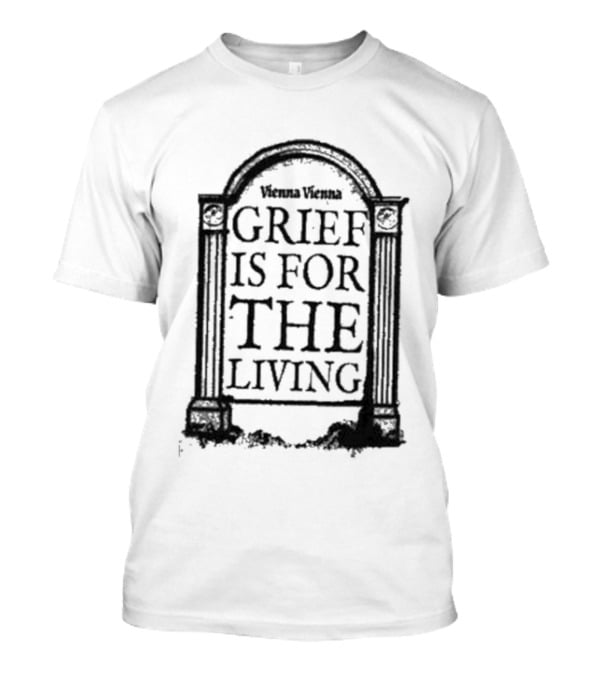 Vienna Vienna Grief Is For The Living Gbxgraphics T-Shirt