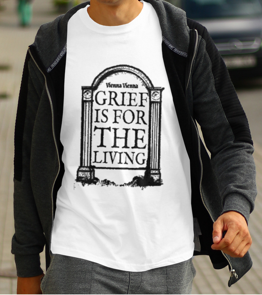 Vienna Vienna Grief Is For The Living Gbxgraphics T-Shirt