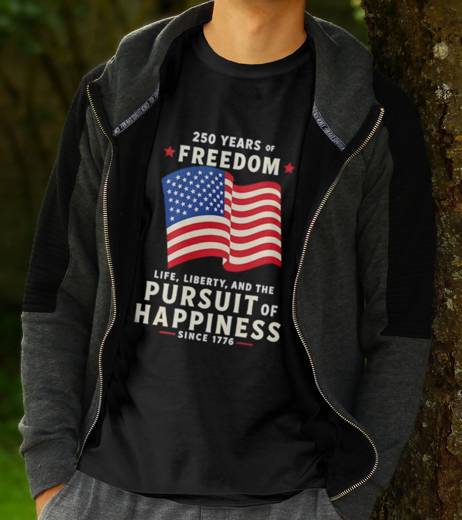 250 Years Of Freedom Life Liberty Pursuit Of Happiness Since 1776 American Flag T-Shirt