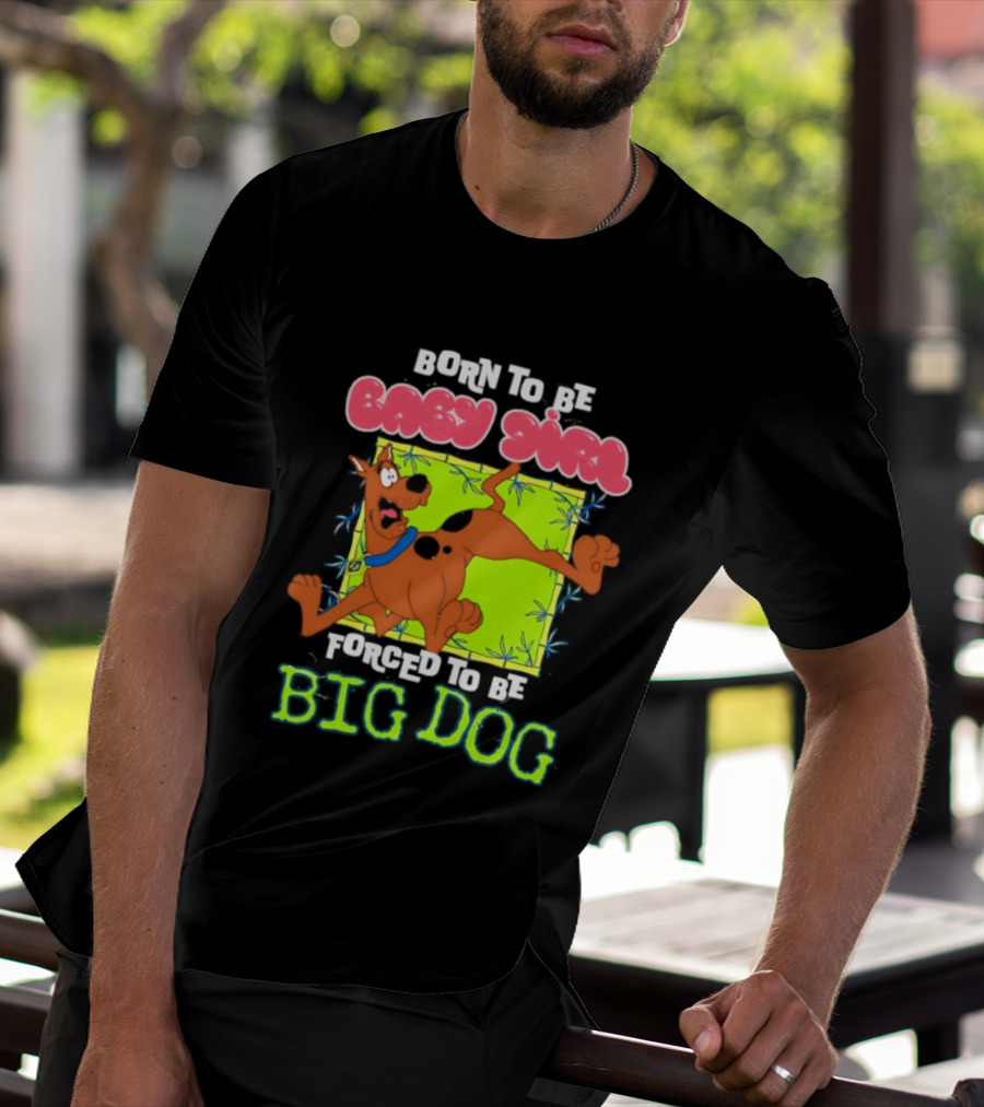 Born To Be Baby Girl Forced To Be Big Dog Scooby Doo T-Shirt