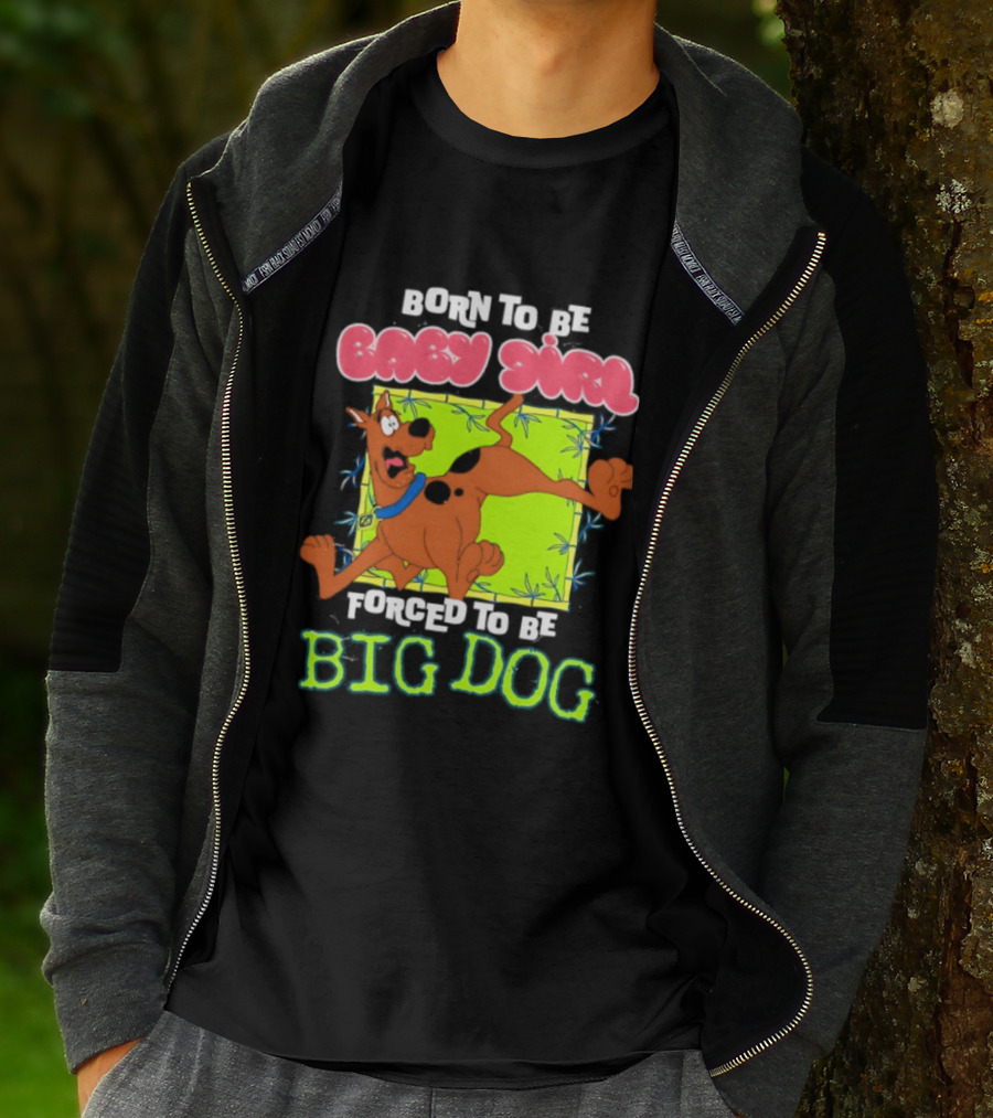 Born To Be Baby Girl Forced To Be Big Dog Scooby Doo T-Shirt