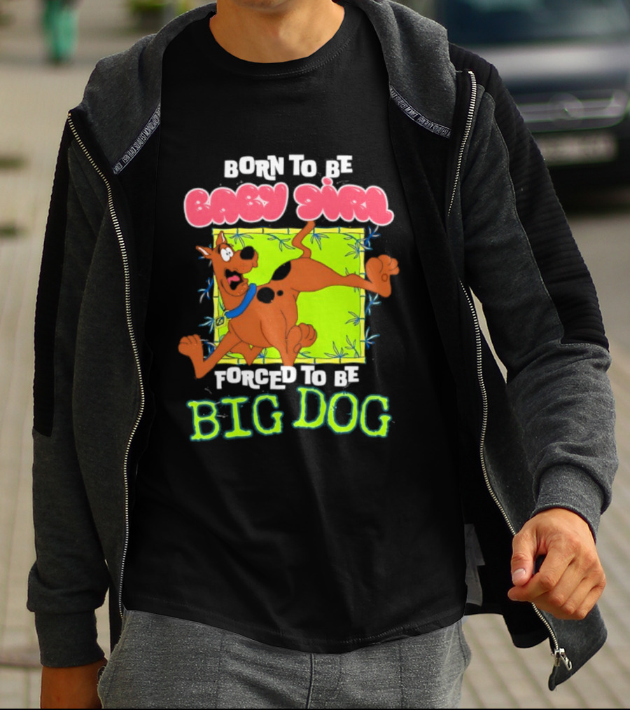 Born To Be Baby Girl Forced To Be Big Dog Scooby Doo T-Shirt