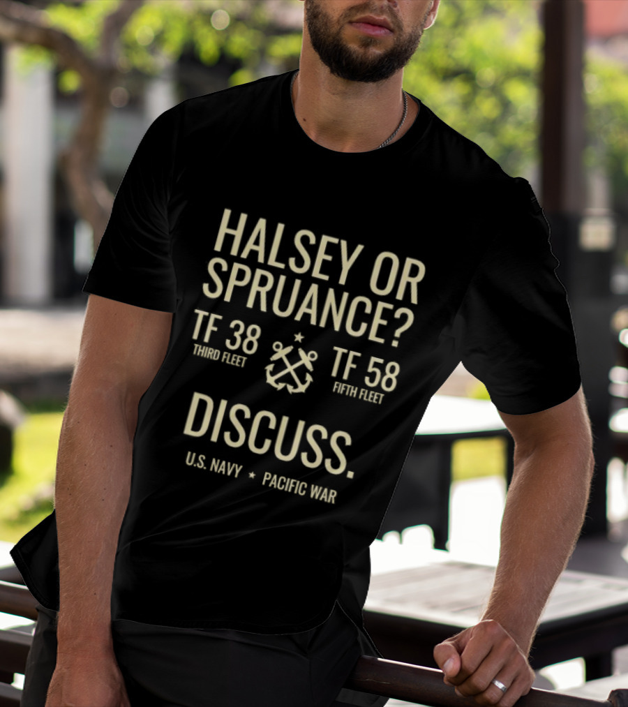 Halsey Or Spruance TF 38 Third Fleet TF 58 Fifth Fleet Discuss US Navy Pacific War T-Shirt