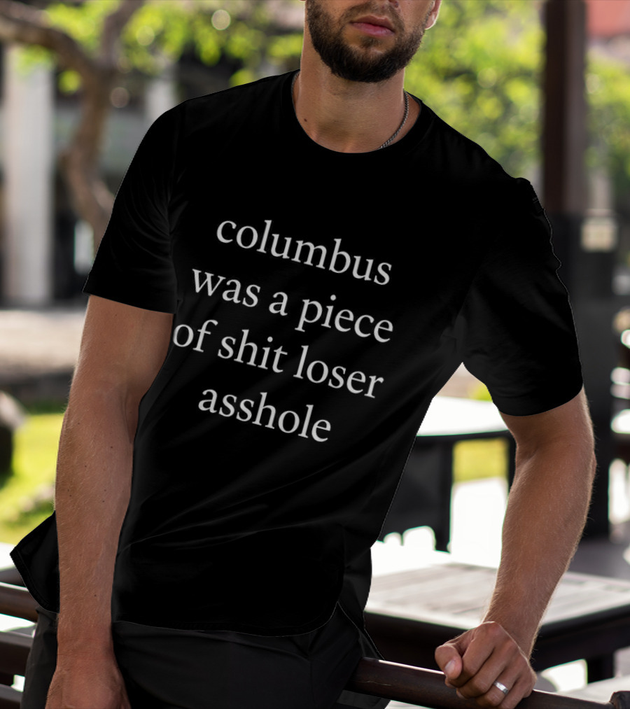 Columbus Was A Piece Of Shit Loser Asshole T-Shirt