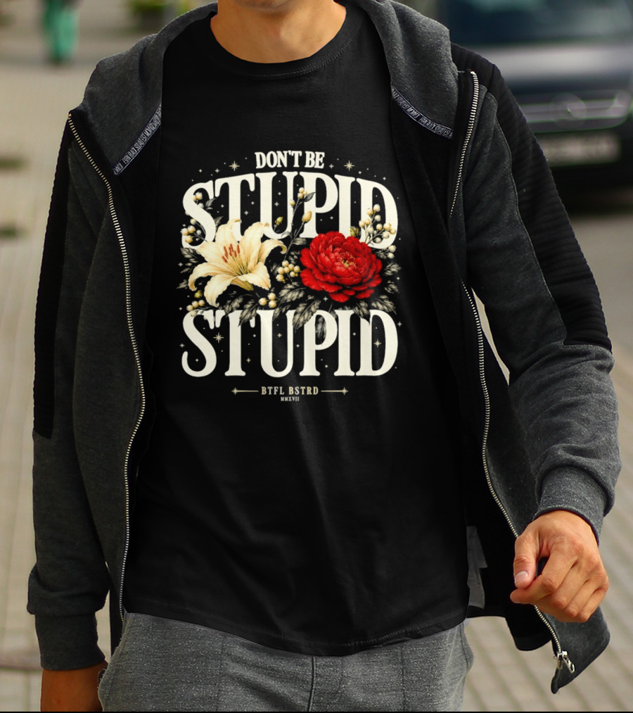 Don't Be Stupid Stupid Floral Humor BTFU ASTED T-Shirt