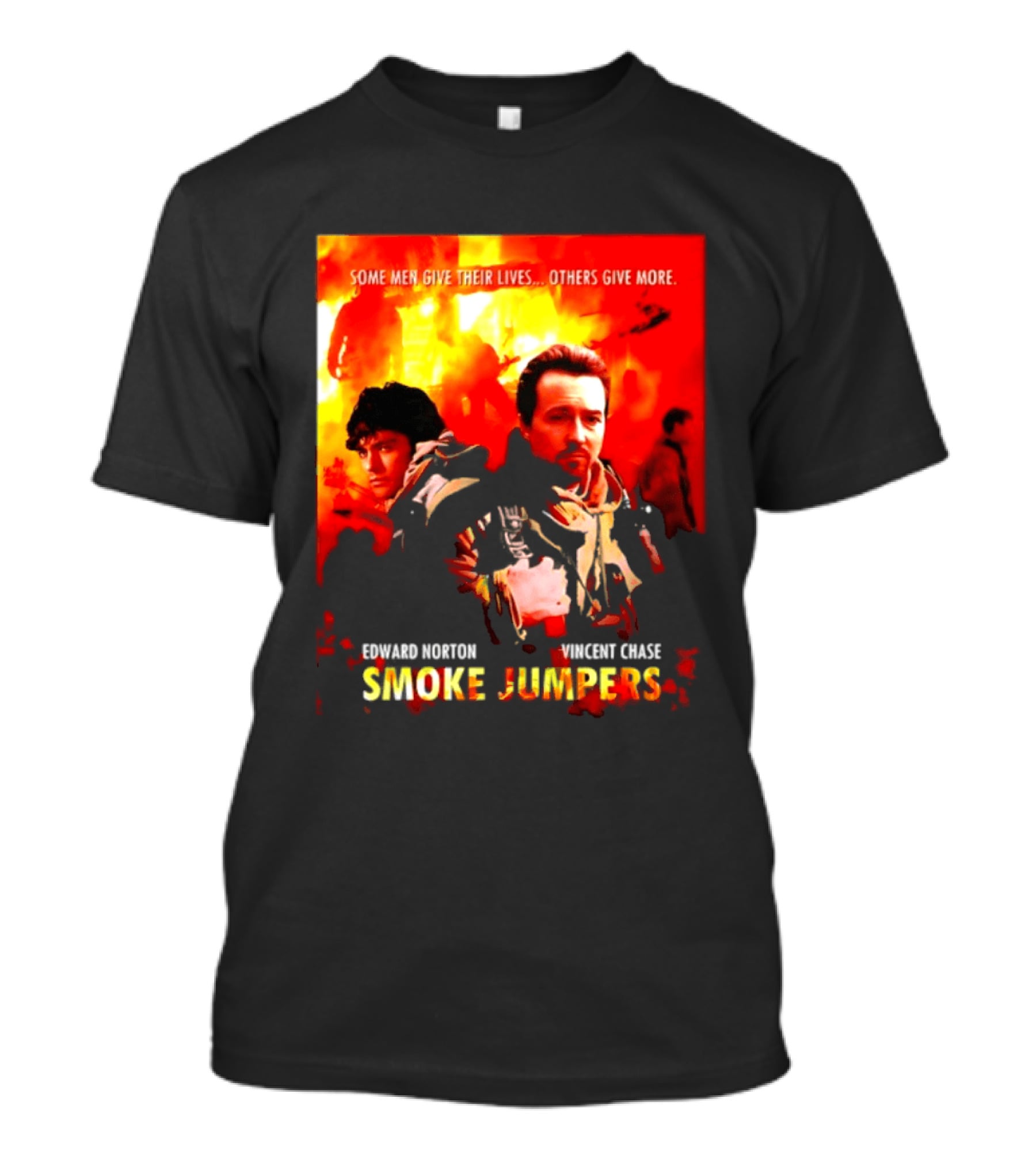Some Men Give Their Lives Others Give More Smoke Jumpers Edward Norton Vincent Chase T-Shirt