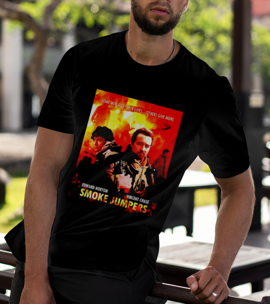 Some Men Give Their Lives Others Give More Smoke Jumpers Edward Norton Vincent Chase T-Shirt