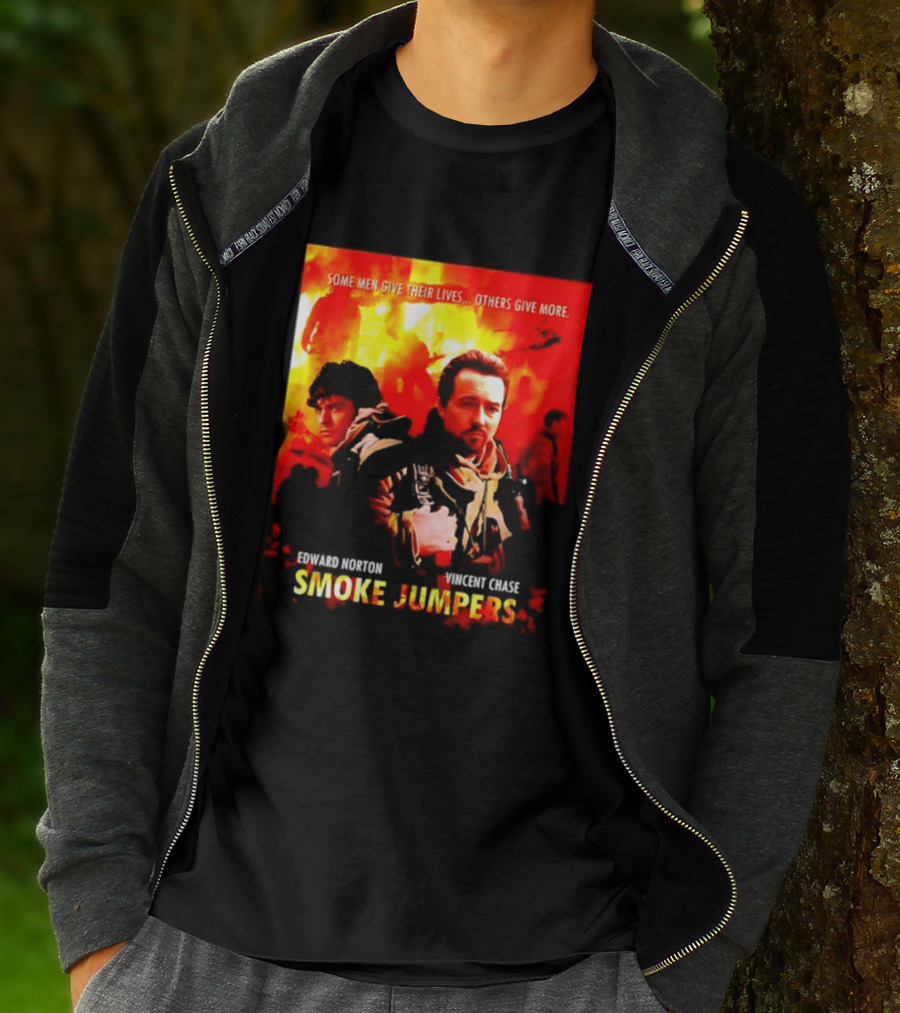 Some Men Give Their Lives Others Give More Smoke Jumpers Edward Norton Vincent Chase T-Shirt