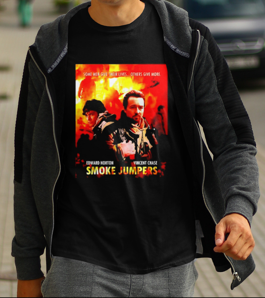 Some Men Give Their Lives Others Give More Smoke Jumpers Edward Norton Vincent Chase T-Shirt