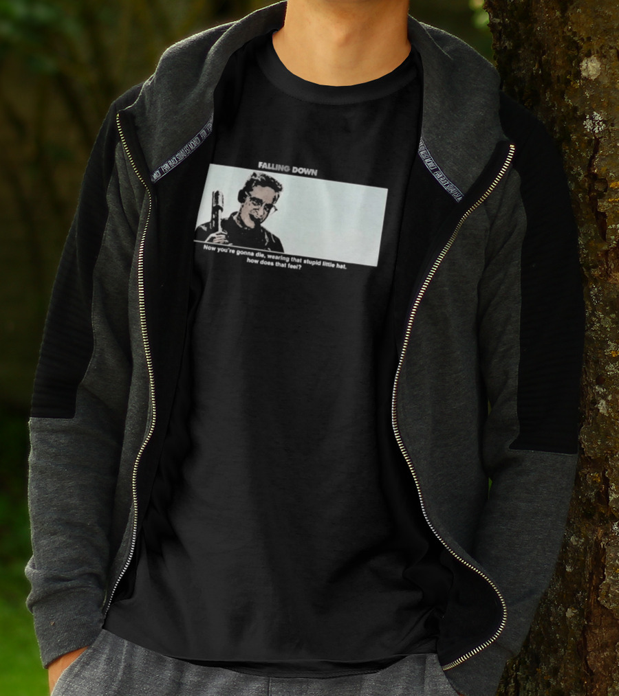 Falling Down Now You're Gonna Die Wearing That Stupid Little Hat How Does That Feel T-Shirt