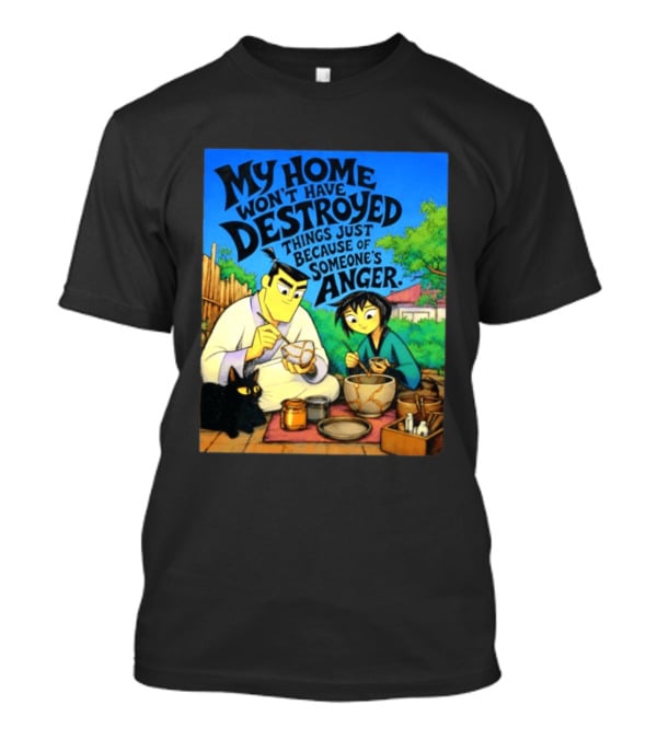 My Home Won't Have Destroyed Things Just Because Of Someone's Anger Samurai Jack Scene With Cat T-Shirt