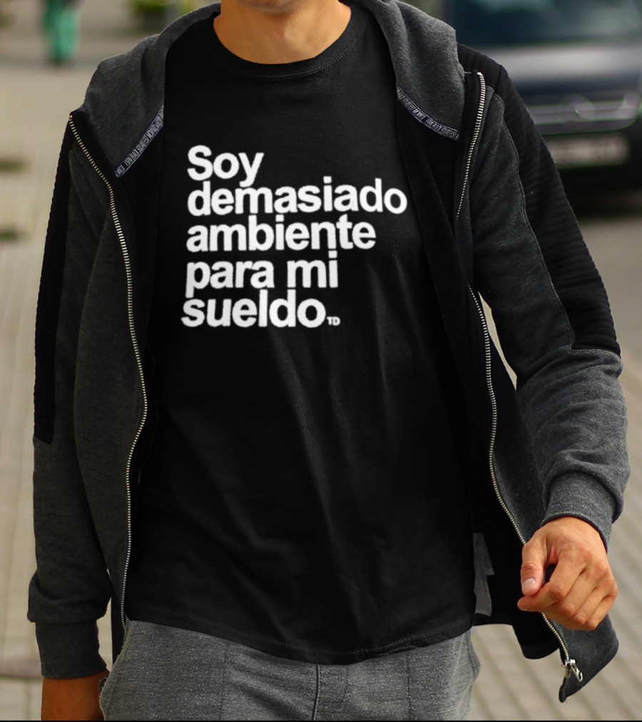 Soy Demasiado Ambiente Para Mi Sueldo Frase Divertida Y Relatable Ideal Para Trabajadores T-Shirt