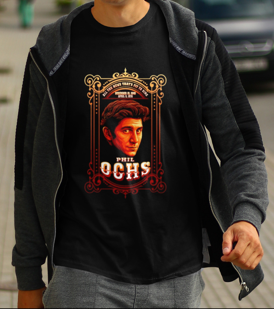Phil Ochs All The News That's Fit To Sing December 19 1940 April 9 1976 T-Shirt