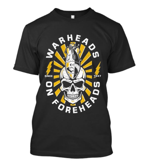 Warheads On Foreheads Skull Bomb Design Since 1947 T-Shirt
