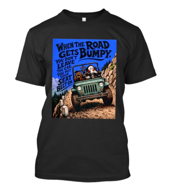 When The Road Gets Bumpy You Don't Leave The Car You Put Your Seat Belt On Monster Driving Ridesharing Mountain Adventure T-Shirt