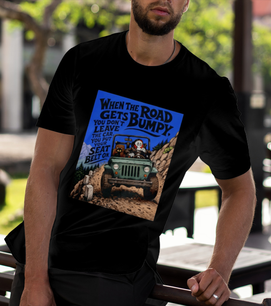When The Road Gets Bumpy You Don't Leave The Car You Put Your Seat Belt On Monster Driving Ridesharing Mountain Adventure T-Shirt