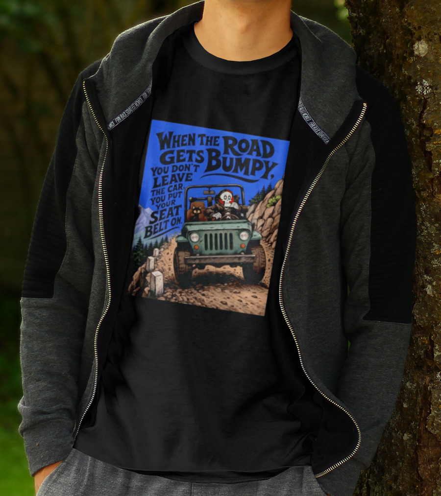 When The Road Gets Bumpy You Don't Leave The Car You Put Your Seat Belt On Monster Driving Ridesharing Mountain Adventure T-Shirt