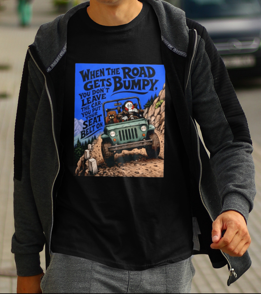 When The Road Gets Bumpy You Don't Leave The Car You Put Your Seat Belt On Monster Driving Ridesharing Mountain Adventure T-Shirt