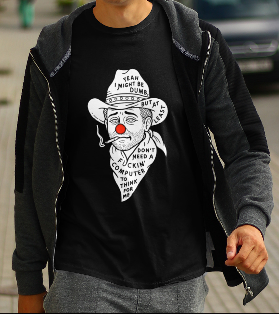 Yeah I Might Be Dumb Clown Cowboy With Pipe Don't Need A Computer To Think For Me T-Shirt