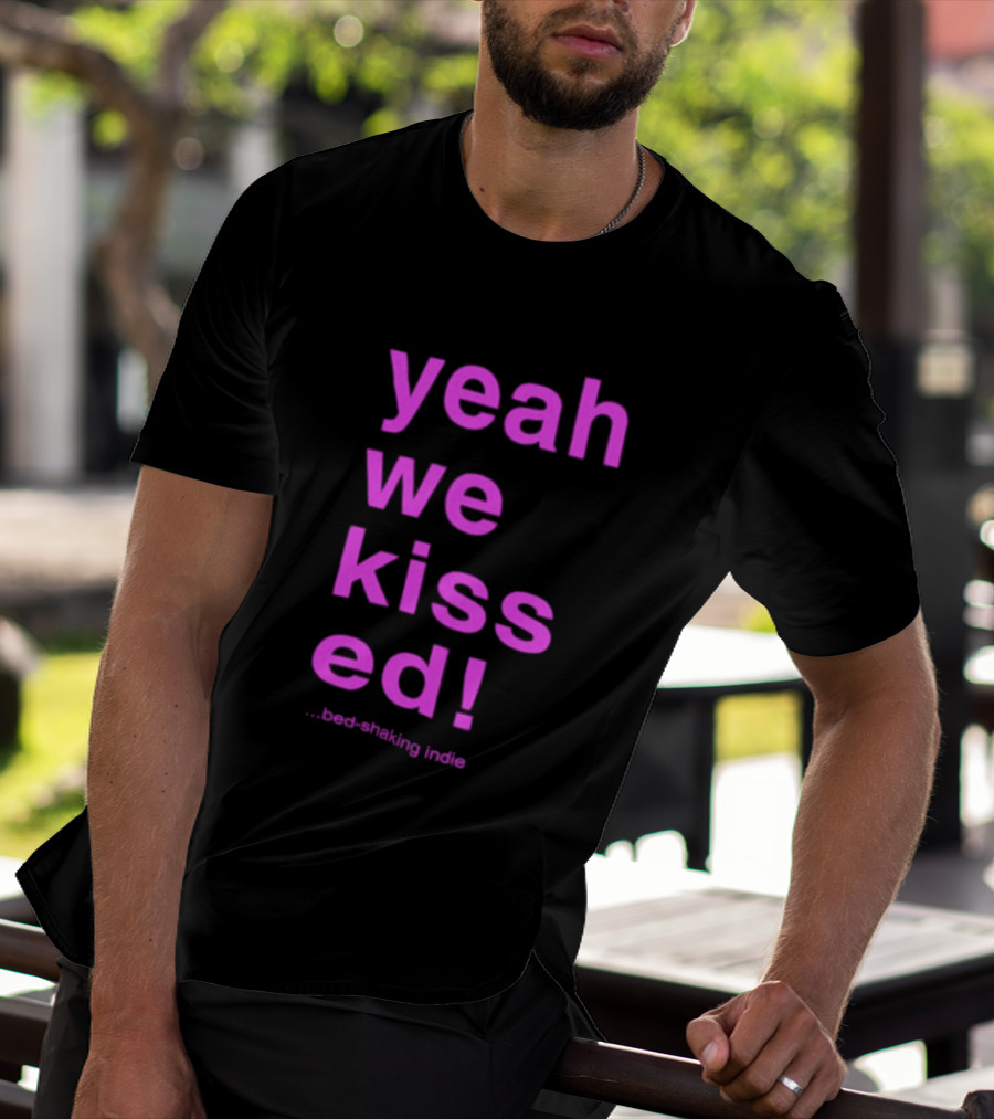 Yeah We Kissed Bed Shaking Indie T-Shirt