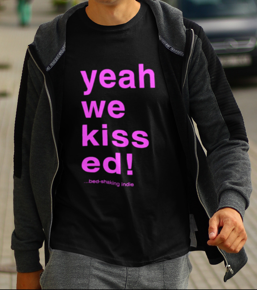 Yeah We Kissed Bed Shaking Indie T-Shirt