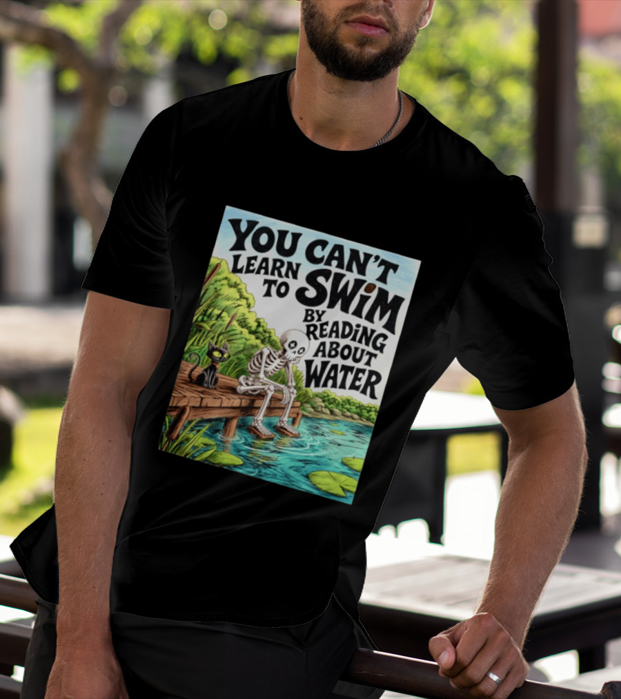 You Can't Learn To Swim By Reading About Water Skeleton And Cat By Lake T-Shirt