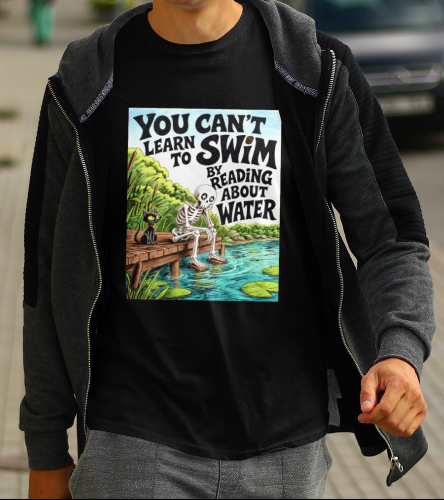 You Can't Learn To Swim By Reading About Water Skeleton And Cat By Lake T-Shirt
