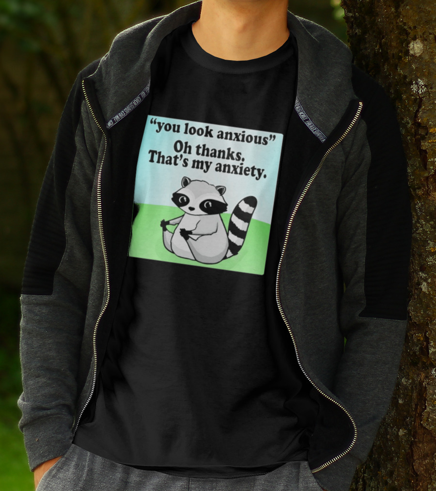 Raccoon You Look Anxious Oh Thanks That's My Anxiety T-Shirt