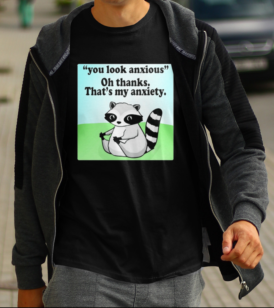 Raccoon You Look Anxious Oh Thanks That's My Anxiety T-Shirt