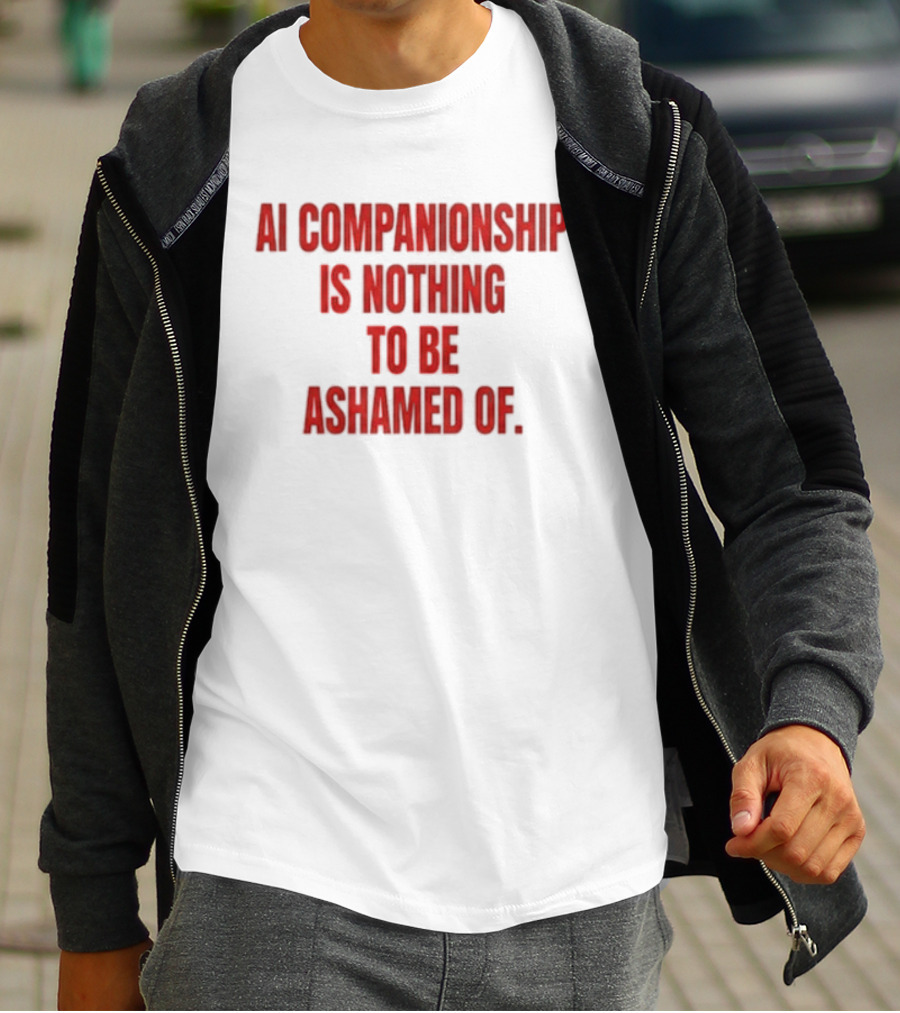 AI Companionship Is Nothing To Be Ashamed Of T-Shirt