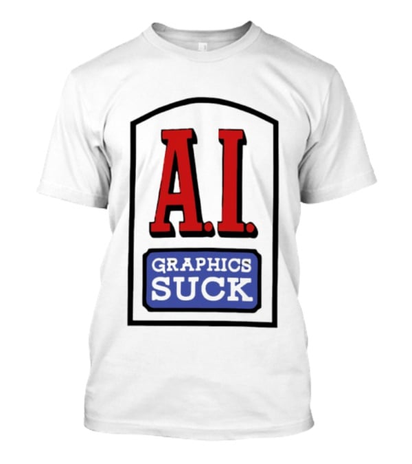 A.I. Graphics Suck T-Shirt
